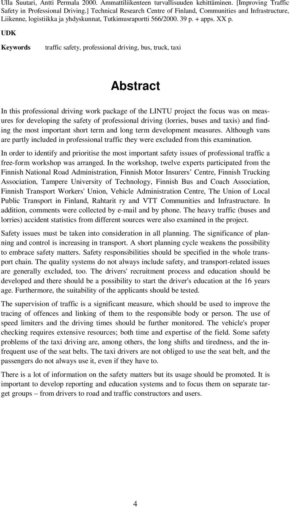 UDK Keywords traffic safety, professional driving, bus, truck, taxi Abstract In this professional driving work package of the LINTU project the focus was on measures for developing the safety of