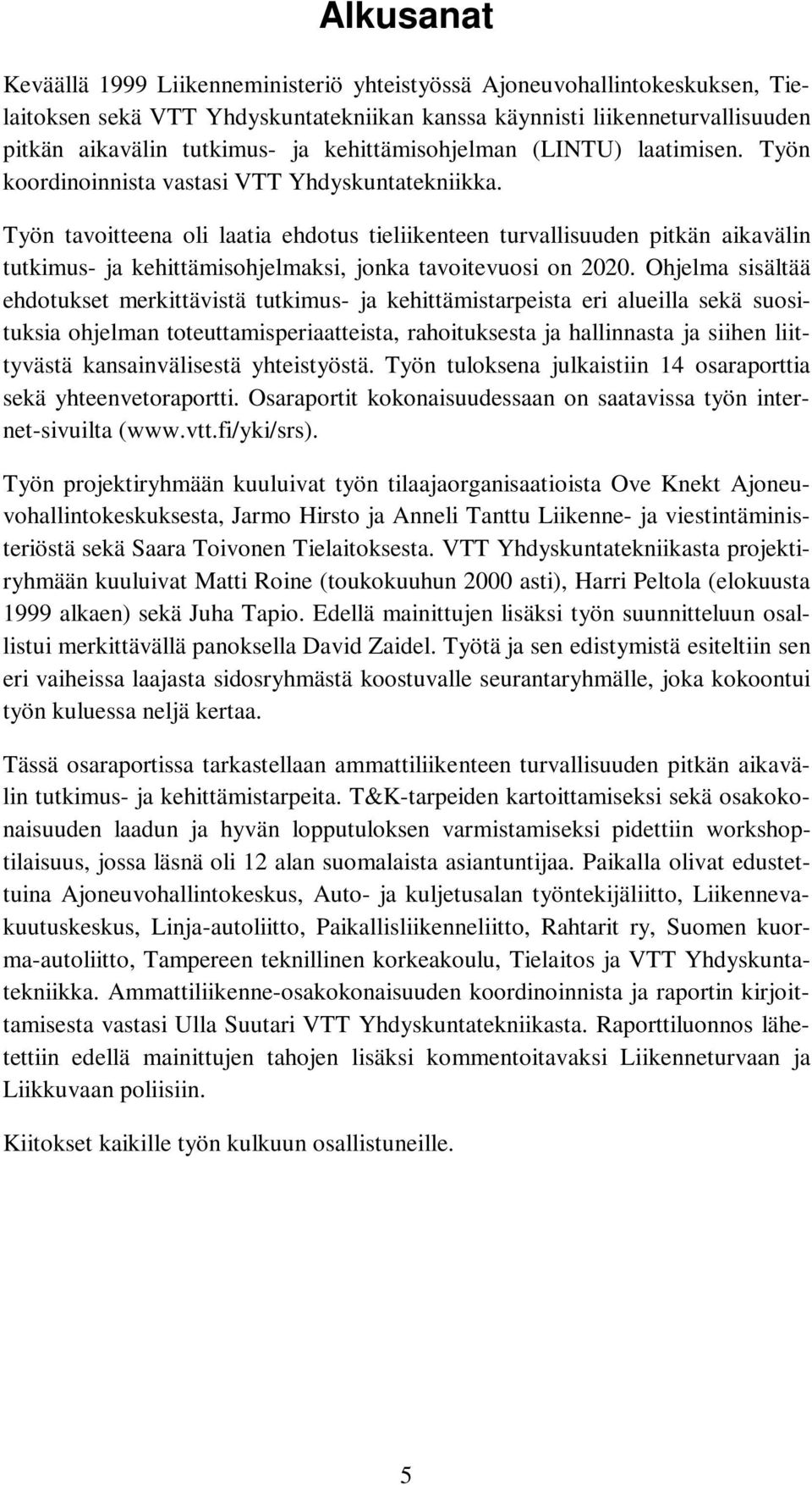 Työn tavoitteena oli laatia ehdotus tieliikenteen turvallisuuden pitkän aikavälin tutkimus- ja kehittämisohjelmaksi, jonka tavoitevuosi on 2020.