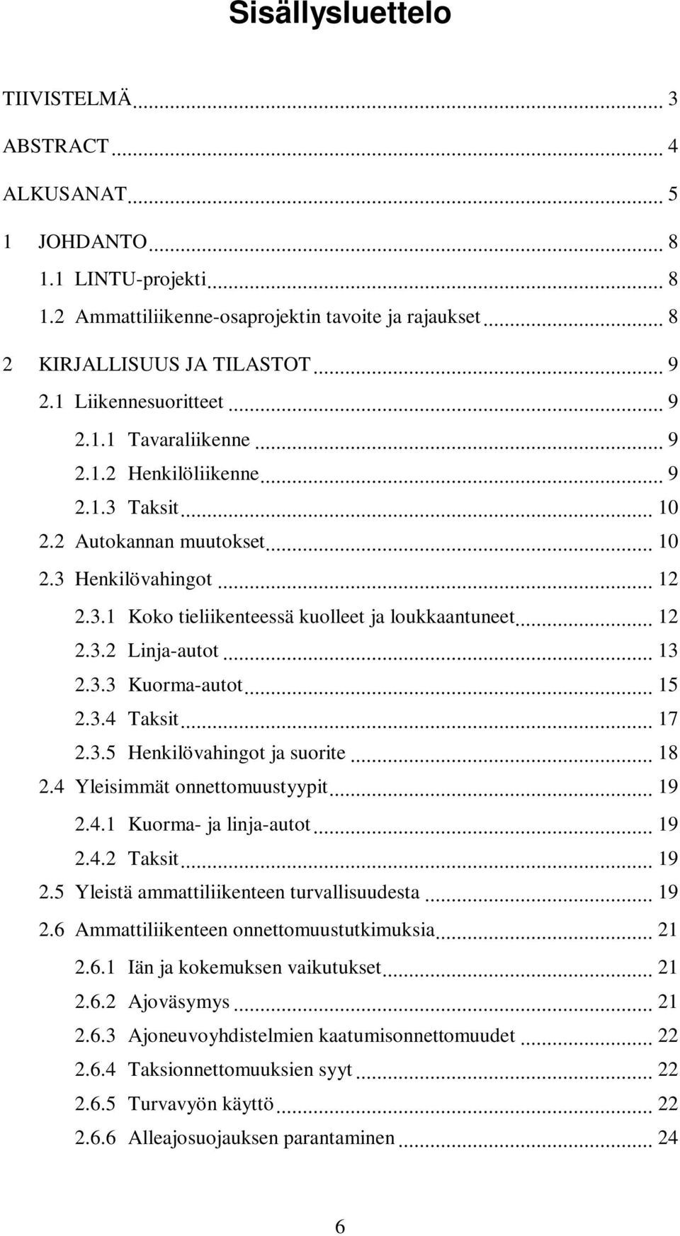 .. 12 2.3.2 Linja-autot... 13 2.3.3 Kuorma-autot... 15 2.3.4 Taksit... 17 2.3.5 Henkilövahingot ja suorite... 18 2.4 Yleisimmät onnettomuustyypit... 19 2.4.1 Kuorma- ja linja-autot... 19 2.4.2 Taksit.