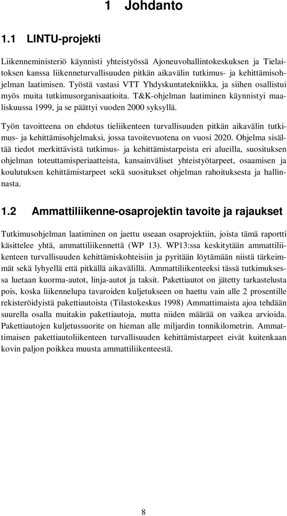 Työstä vastasi VTT Yhdyskuntatekniikka, ja siihen osallistui myös muita tutkimusorganisaatioita. T&K-ohjelman laatiminen käynnistyi maaliskuussa 1999, ja se päättyi vuoden 2000 syksyllä.