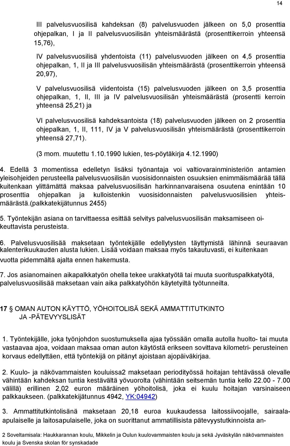 palvelusvuoden jälkeen on 3,5 prosenttia ohjepalkan, 1, II, III ja IV palvelusvuosilisän yhteismäärästä (prosentti kerroin yhteensä 25,21) ja VI palvelusvuosilisä kahdeksantoista (18) palvelusvuoden