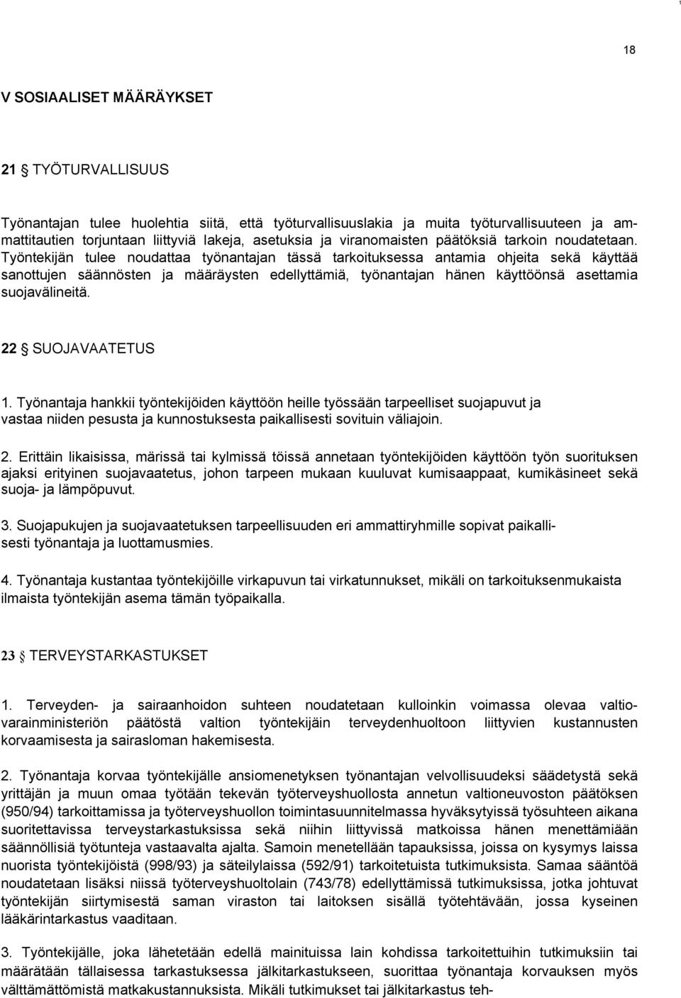 Työntekijän tulee noudattaa työnantajan tässä tarkoituksessa antamia ohjeita sekä käyttää sanottujen säännösten ja määräysten edellyttämiä, työnantajan hänen käyttöönsä asettamia suojavälineitä.