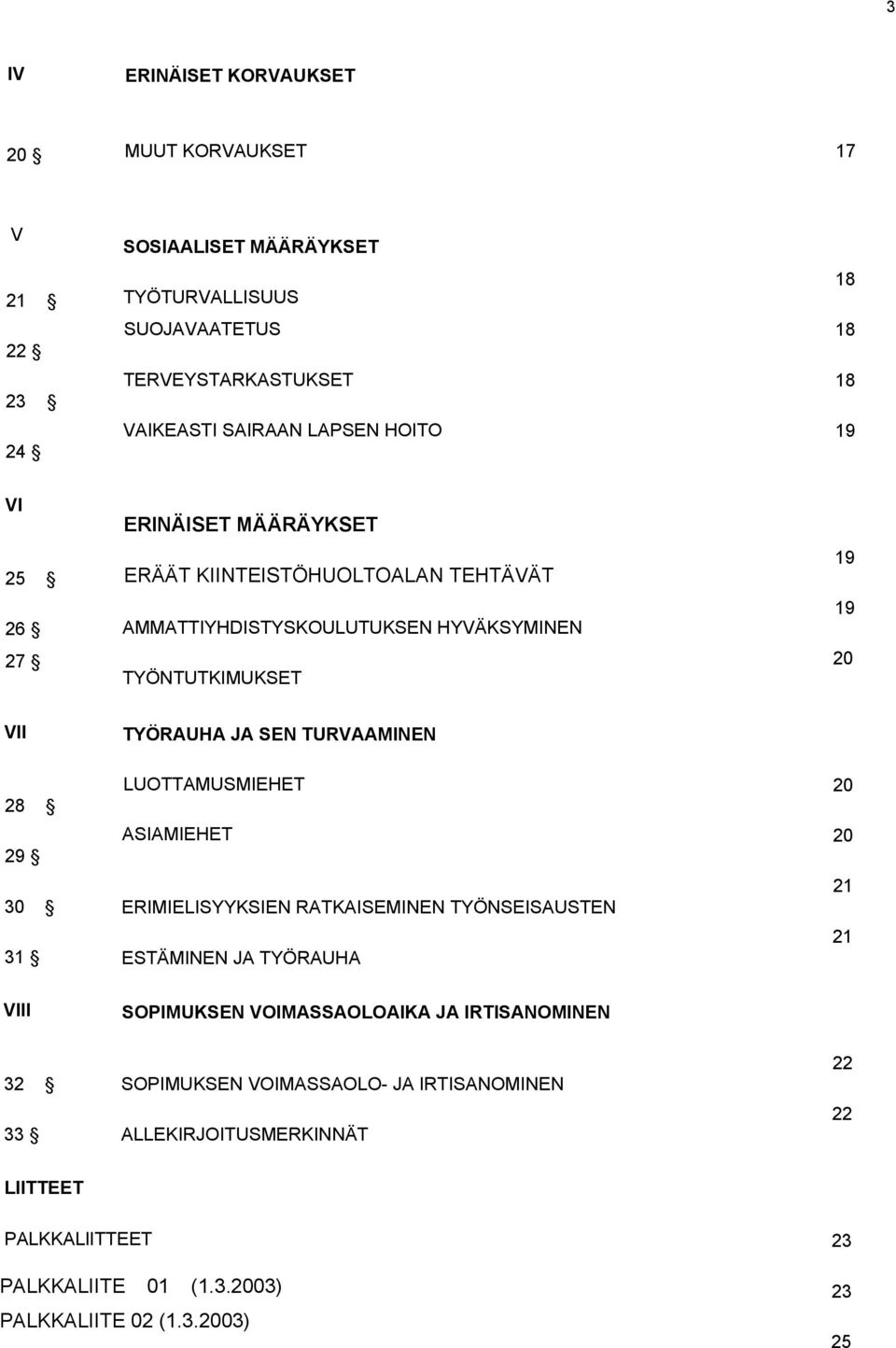 SEN TURVAAMINEN 28 29 30 31 LUOTTAMUSMIEHET 20 ASIAMIEHET 20 21 ERIMIELISYYKSIEN RATKAISEMINEN TYÖNSEISAUSTEN 21 ESTÄMINEN JA TYÖRAUHA VIII SOPIMUKSEN VOIMASSAOLOAIKA