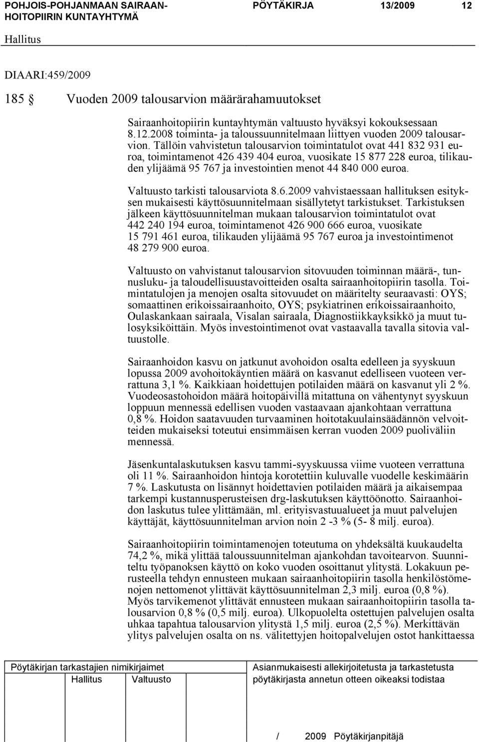 Valtuusto tarkisti talousarviota 8.6.2009 vahvistaessaan hallituksen esityksen mukaisesti käyttösuunnitelmaan sisällytetyt tarkistukset.