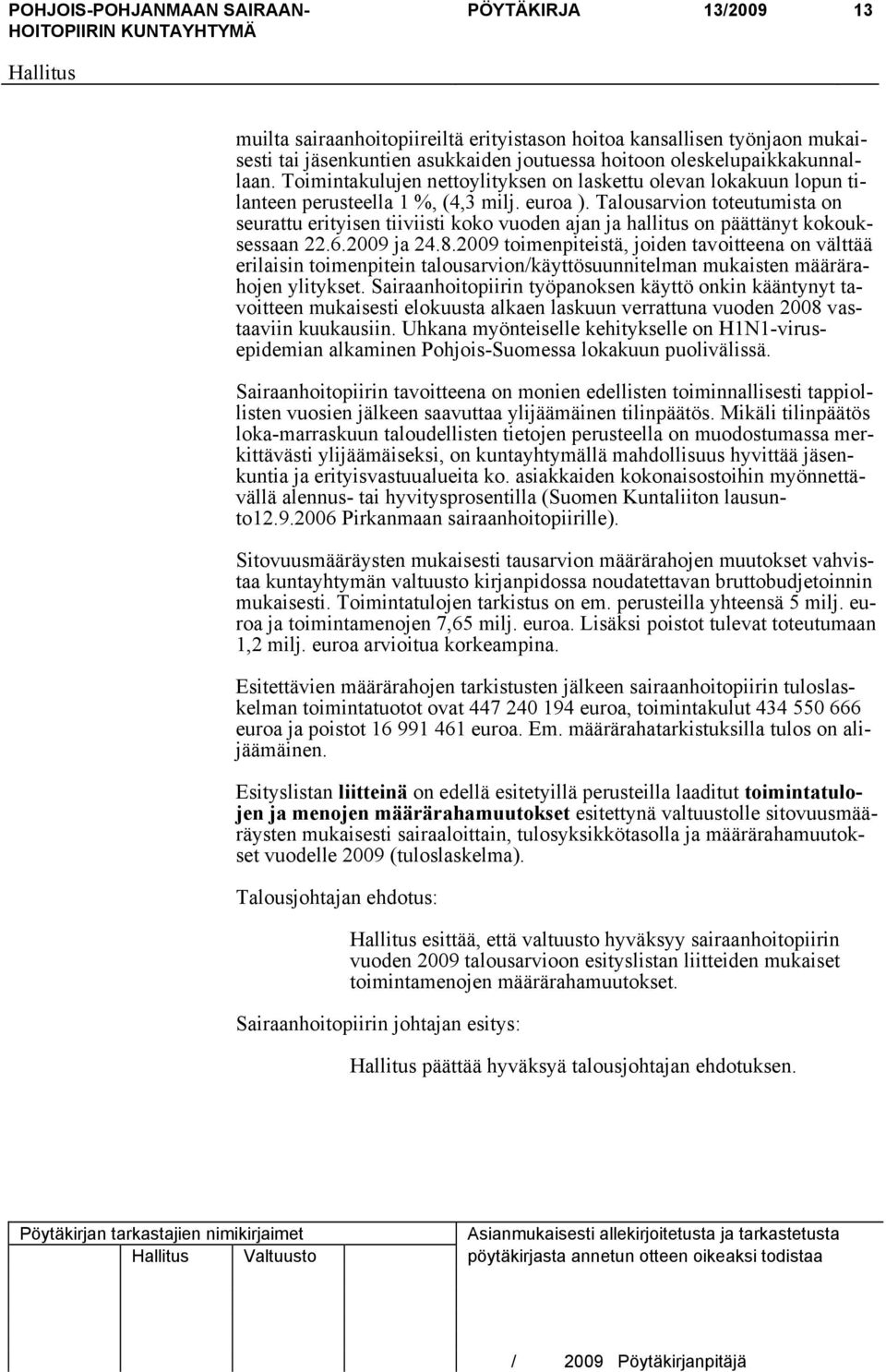 Talousarvion toteutumista on seurattu erityisen tiiviisti koko vuoden ajan ja hallitus on päättänyt kokouksessaan 22.6.2009 ja 24.8.