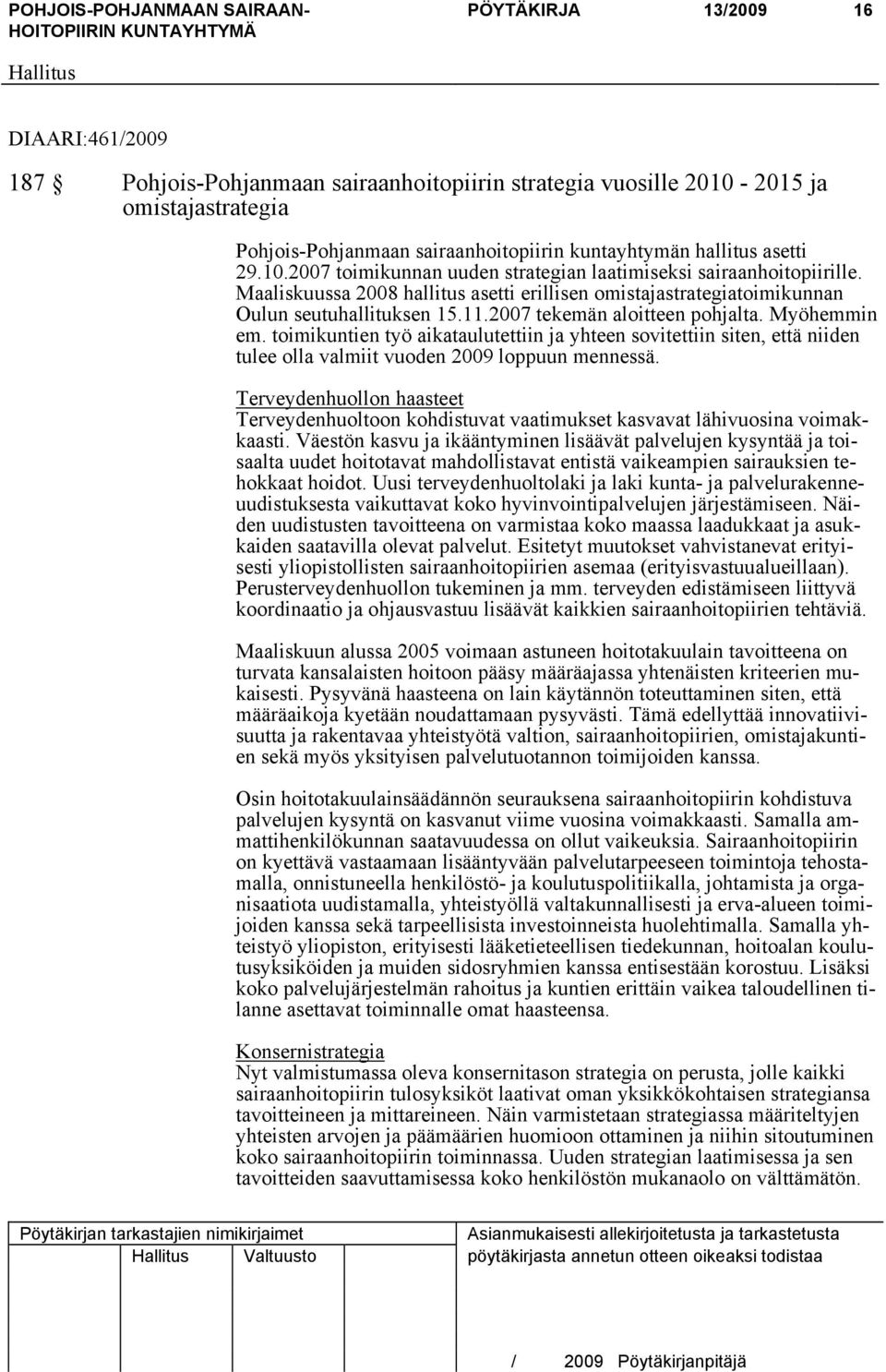 2007 tekemän aloitteen pohjalta. Myöhemmin em. toimikuntien työ aikataulutettiin ja yhteen sovitettiin siten, että niiden tulee olla valmiit vuoden 2009 loppuun mennessä.