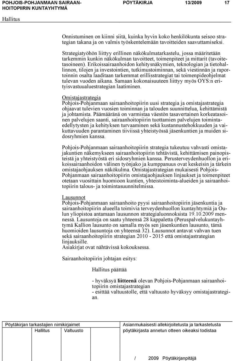 Erikoissairaanhoidon kehitysnäkymien, teknologian ja tietohallinnon, tilojen ja investointien, tutkimustoiminnan, sekä viestinnän ja raportoinnin osalta laaditaan tarkemmat erillisstrategiat tai