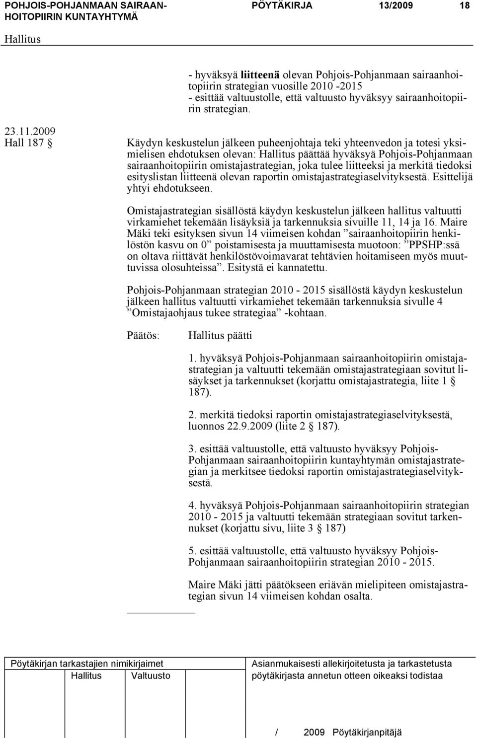 tulee liitteeksi ja merkitä tiedoksi esityslistan liitteenä olevan raportin omistajastrategiaselvityksestä. Esittelijä yhtyi ehdotukseen.