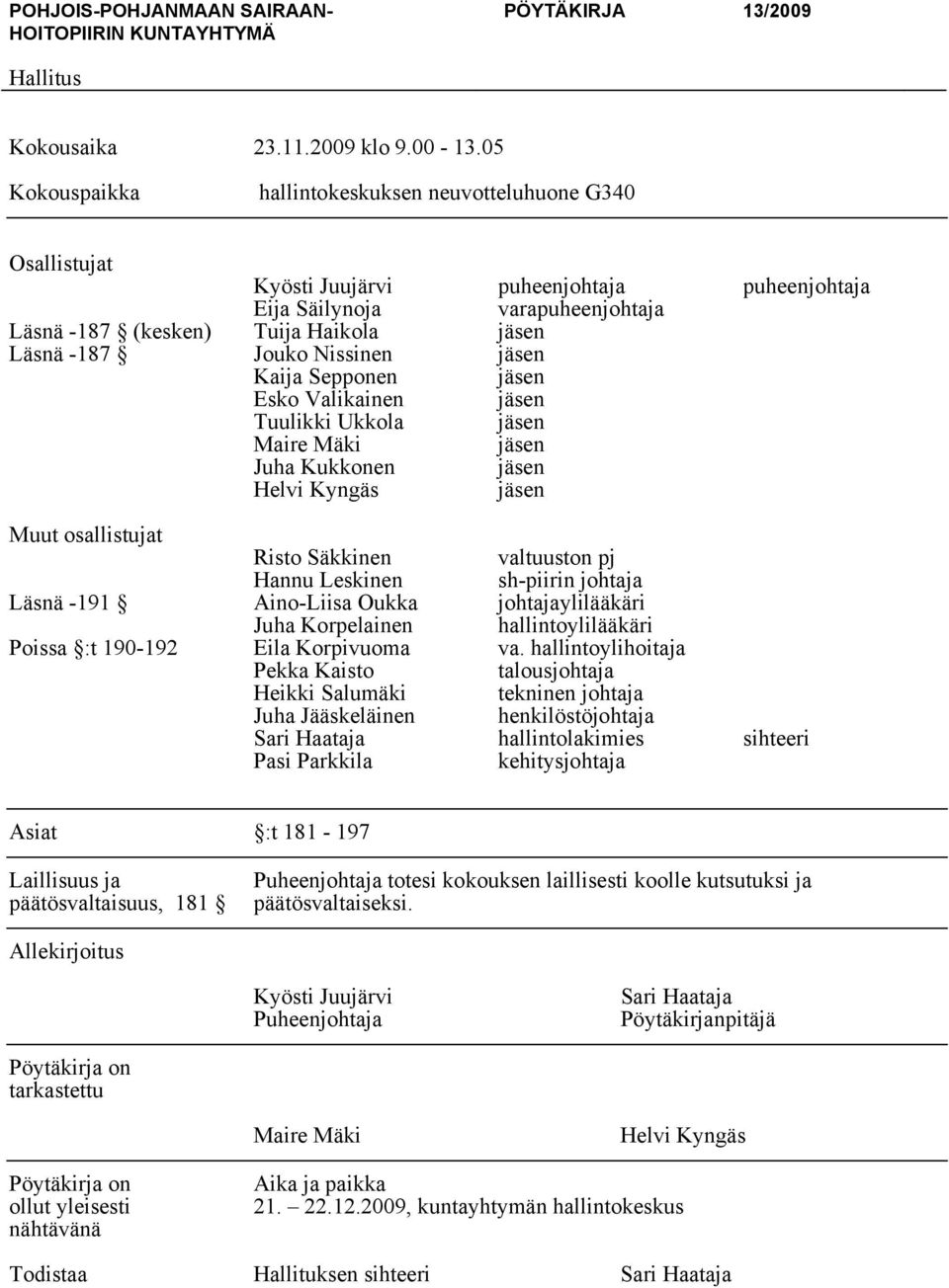 Jouko Nissinen jäsen Kaija Sepponen jäsen Esko Valikainen jäsen Tuulikki Ukkola jäsen Maire Mäki jäsen Juha Kukkonen jäsen Helvi Kyngäs jäsen Muut osallistujat Risto Säkkinen valtuuston pj Hannu