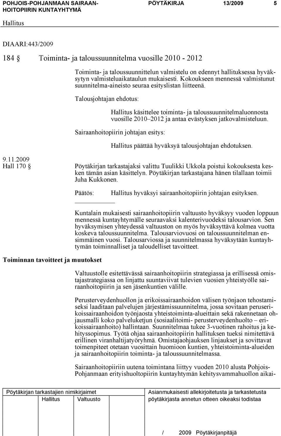 Talousjohtajan ehdotus: käsittelee toiminta- ja taloussuunnitelmaluonnosta vuosille 2010 2012 ja antaa evästyksen jatkovalmisteluun.