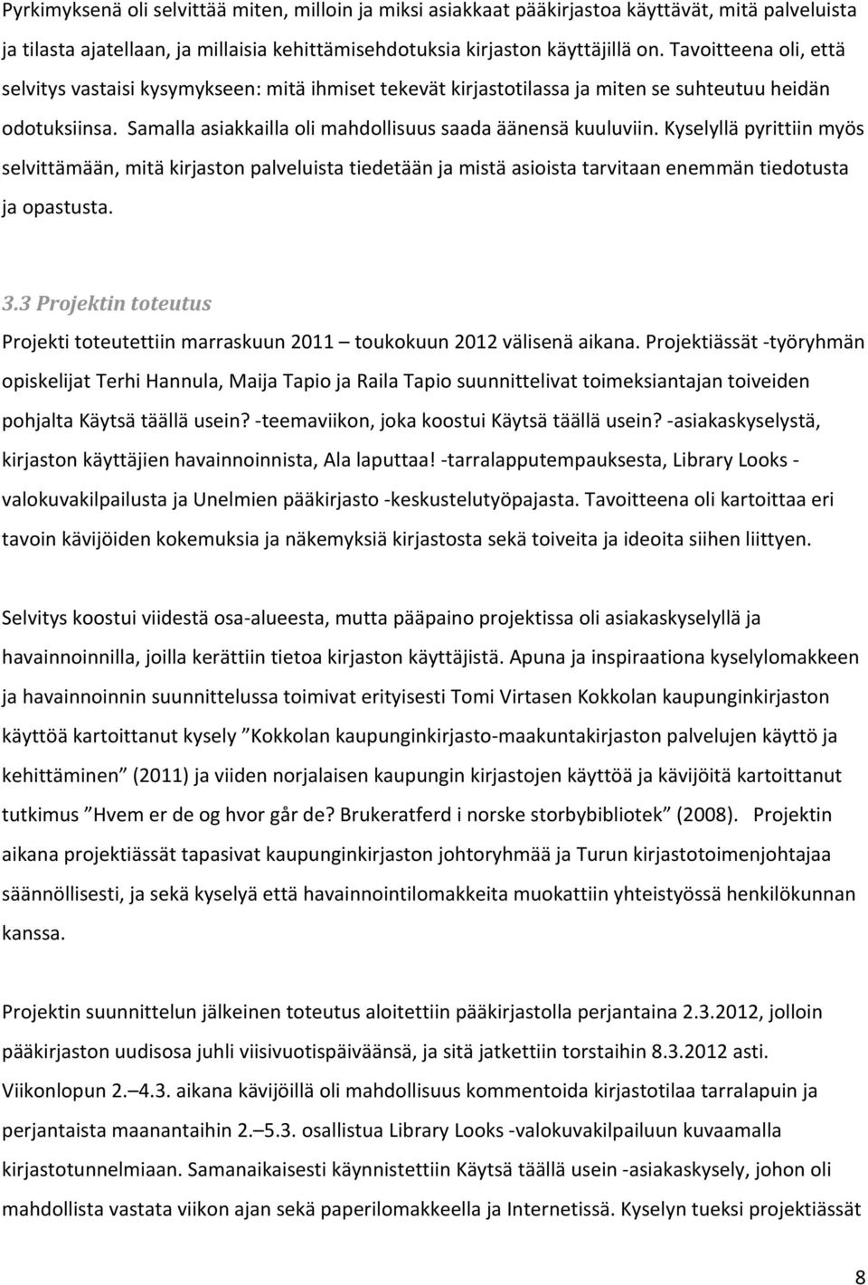 Kyselyllä pyrittiin myös selvittämään, mitä kirjaston palveluista tiedetään ja mistä asioista tarvitaan enemmän tiedotusta ja opastusta. 3.