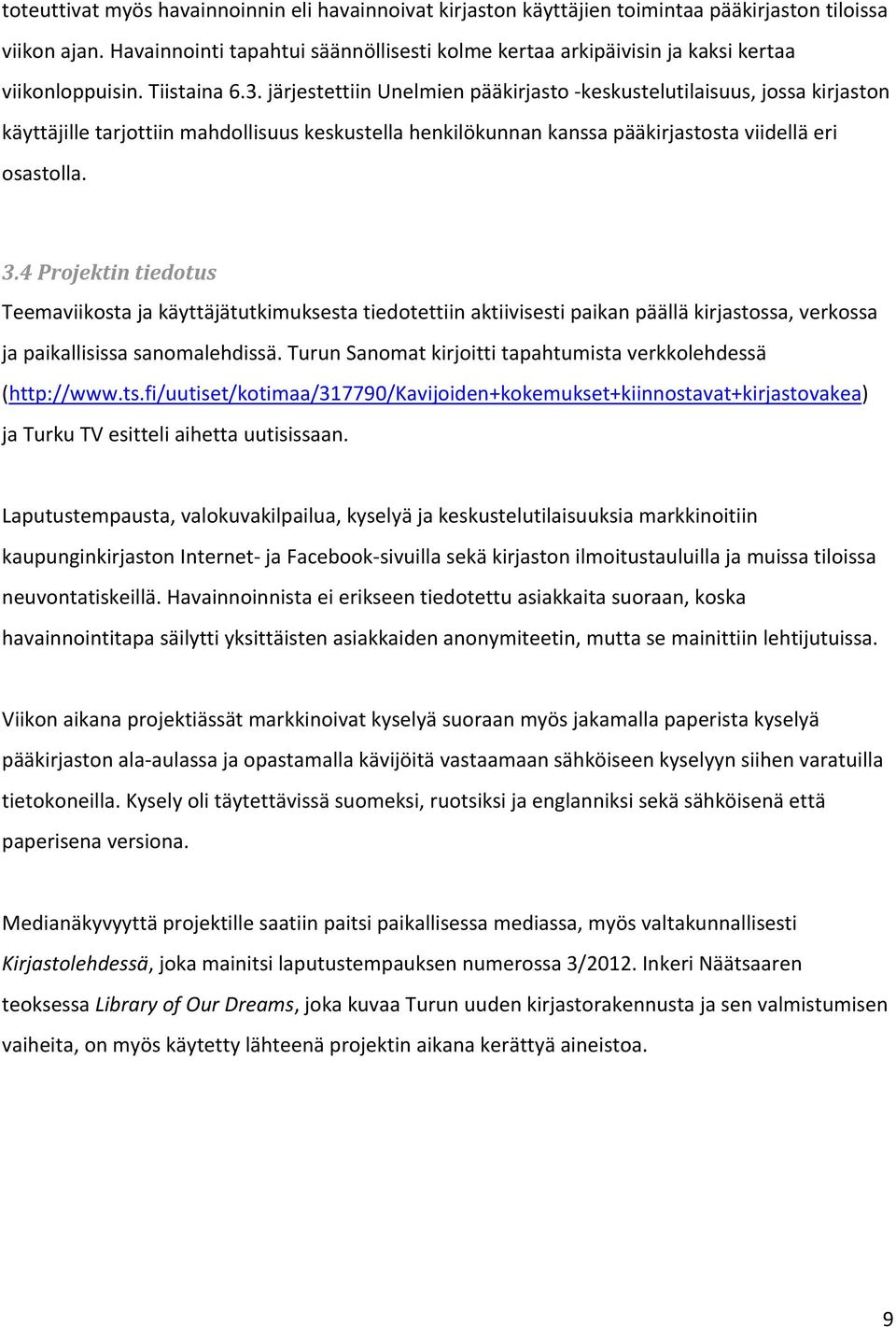 järjestettiin Unelmien pääkirjasto keskustelutilaisuus, jossa kirjaston käyttäjille tarjottiin mahdollisuus keskustella henkilökunnan kanssa pääkirjastosta viidellä eri osastolla. 3.