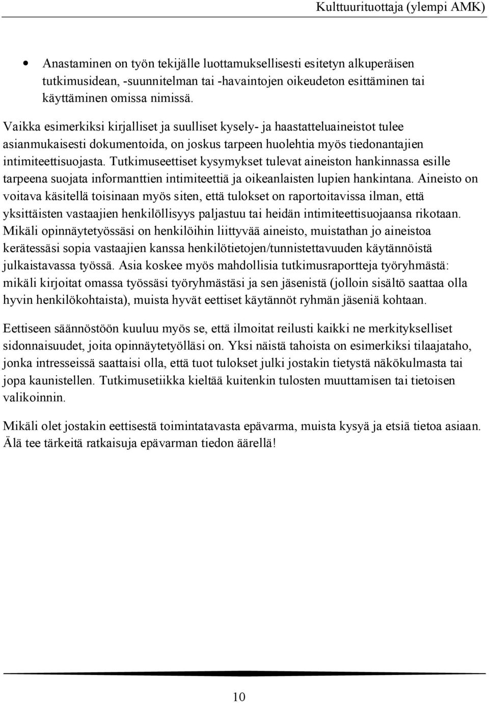 Tutkimuseettiset kysymykset tulevat aineiston hankinnassa esille tarpeena suojata informanttien intimiteettiä ja oikeanlaisten lupien hankintana.