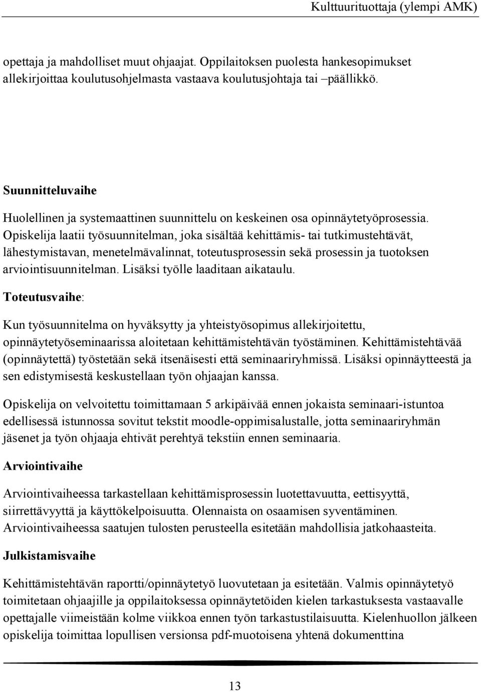 Opiskelija laatii työsuunnitelman, joka sisältää kehittämis- tai tutkimustehtävät, lähestymistavan, menetelmävalinnat, toteutusprosessin sekä prosessin ja tuotoksen arviointisuunnitelman.