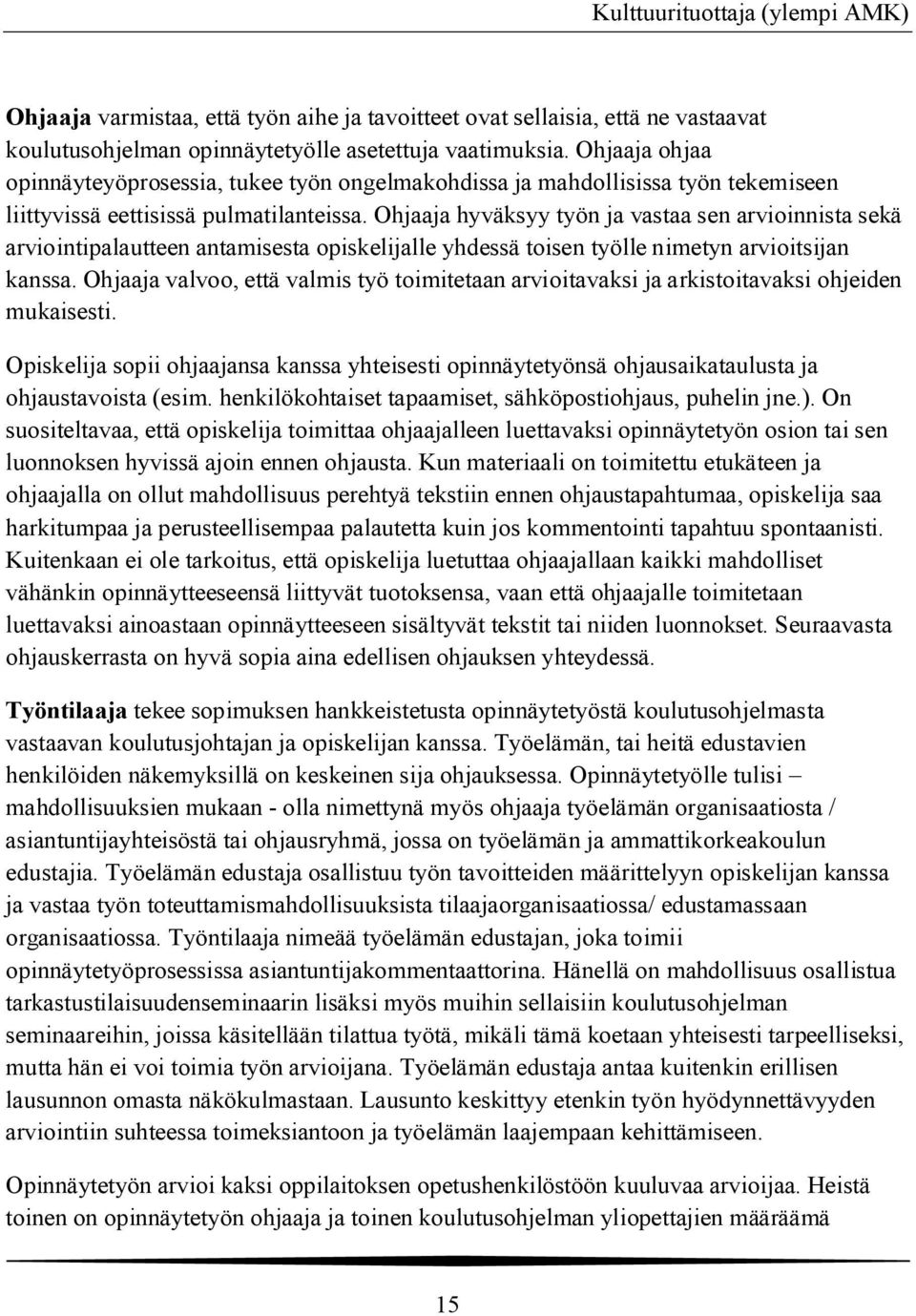 Ohjaaja hyväksyy työn ja vastaa sen arvioinnista sekä arviointipalautteen antamisesta opiskelijalle yhdessä toisen työlle nimetyn arvioitsijan kanssa.