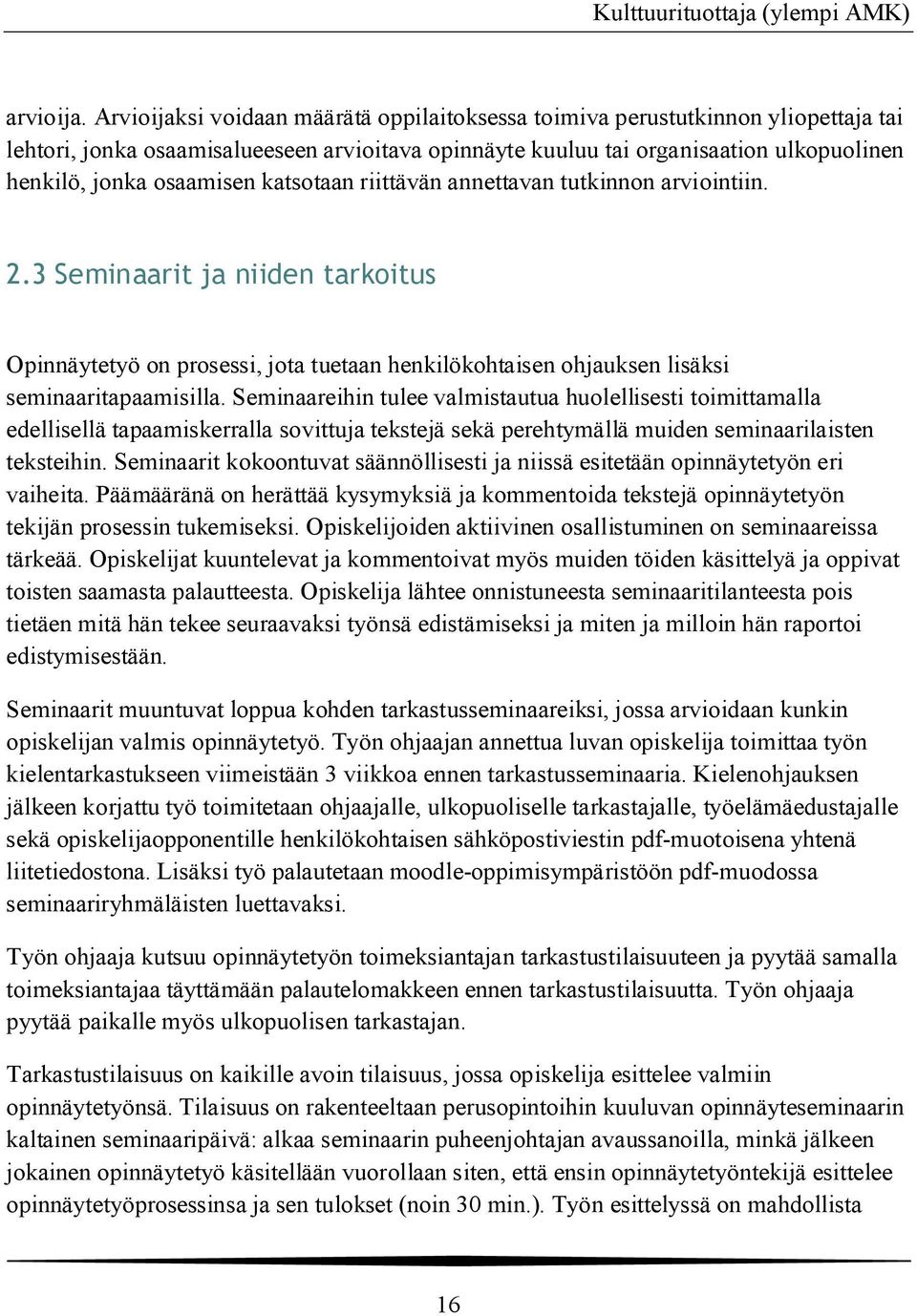 katsotaan riittävän annettavan tutkinnon arviointiin. 2.3 Seminaarit ja niiden tarkoitus Opinnäytetyö on prosessi, jota tuetaan henkilökohtaisen ohjauksen lisäksi seminaaritapaamisilla.