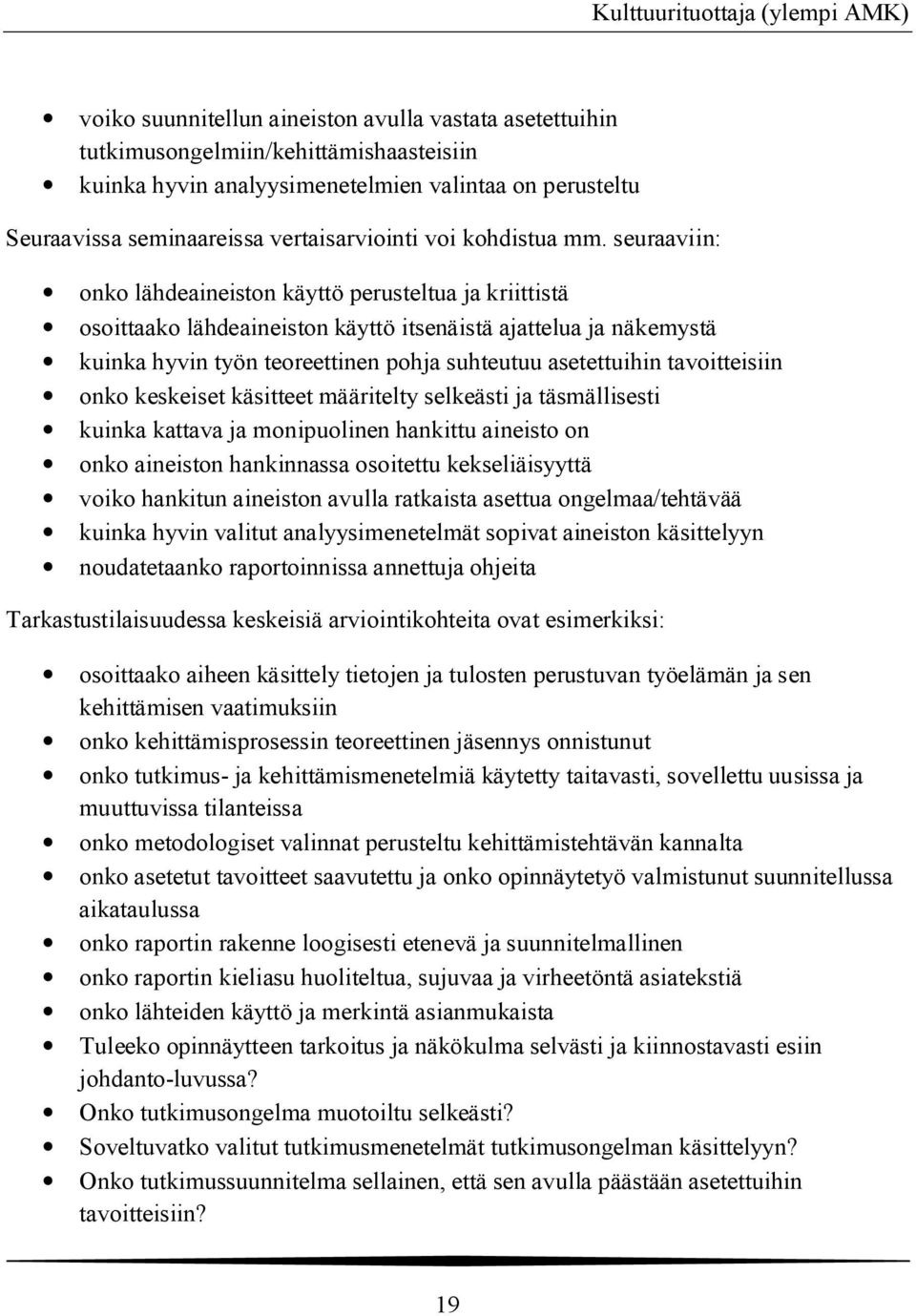 seuraaviin: onko lähdeaineiston käyttö perusteltua ja kriittistä osoittaako lähdeaineiston käyttö itsenäistä ajattelua ja näkemystä kuinka hyvin työn teoreettinen pohja suhteutuu asetettuihin