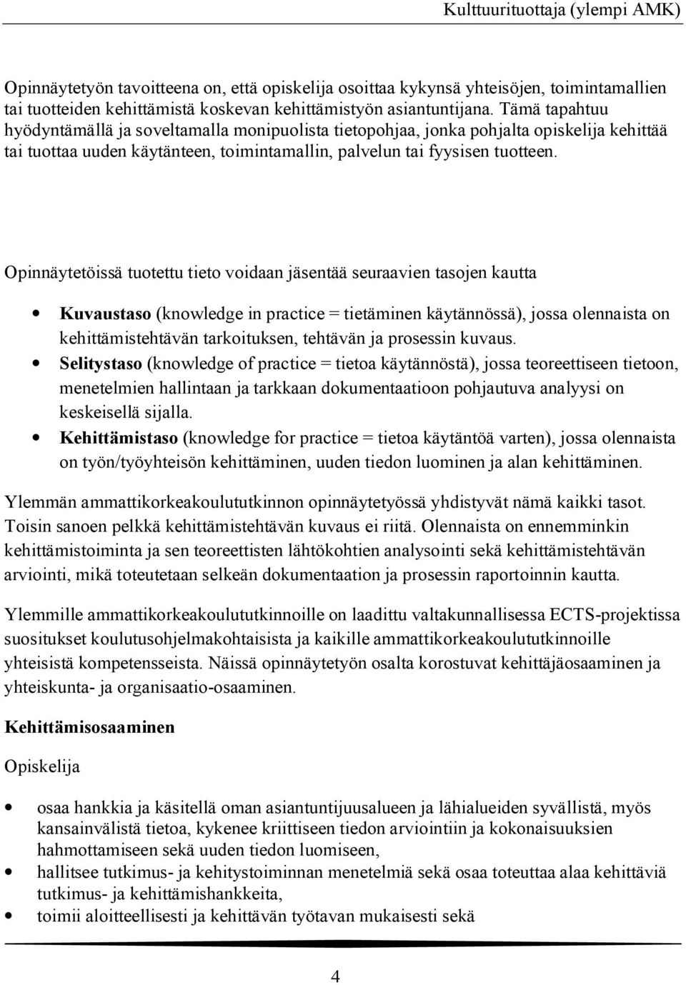 Opinnäytetöissä tuotettu tieto voidaan jäsentää seuraavien tasojen kautta Kuvaustaso (knowledge in practice = tietäminen käytännössä), jossa olennaista on kehittämistehtävän tarkoituksen, tehtävän ja