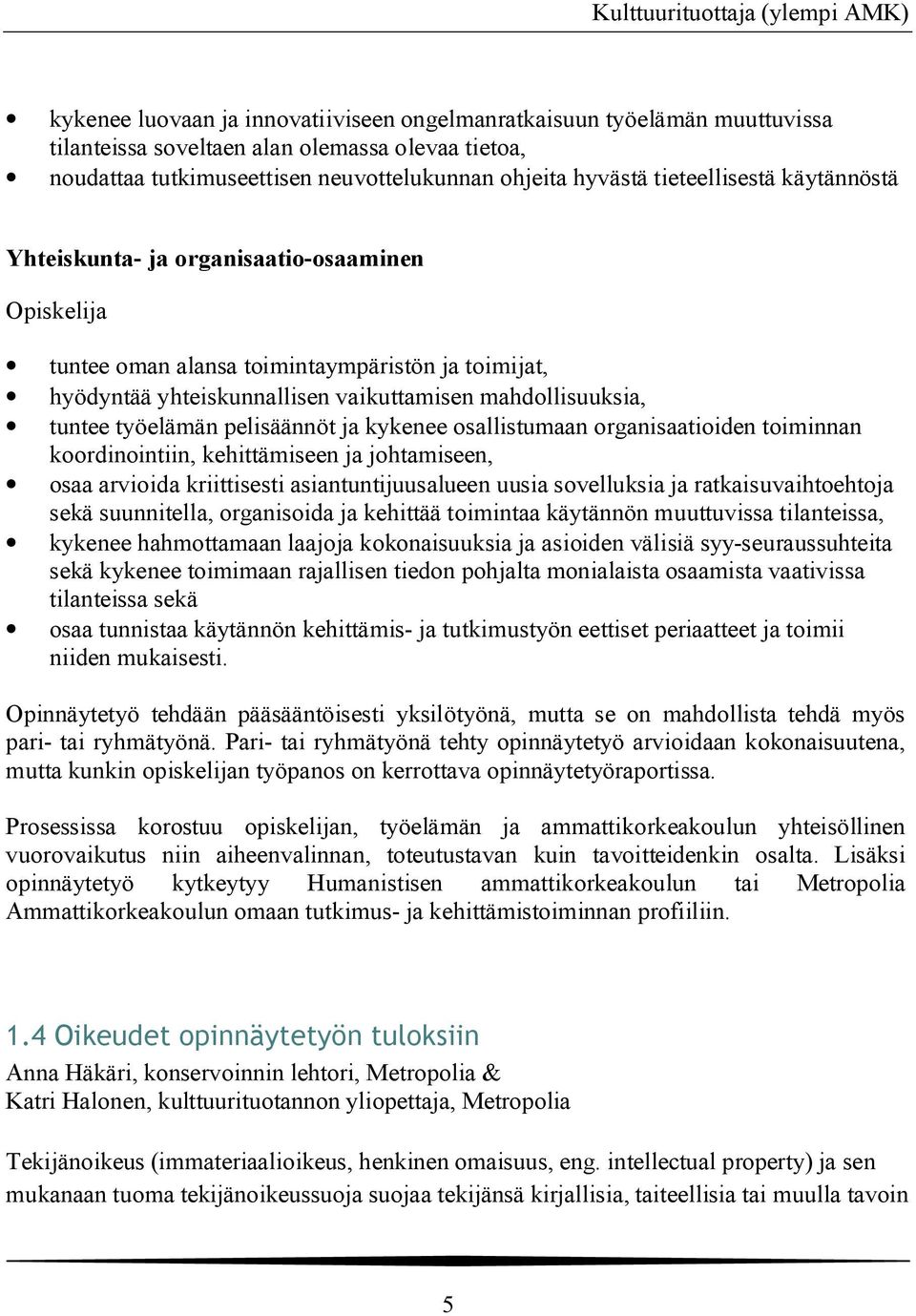 työelämän pelisäännöt ja kykenee osallistumaan organisaatioiden toiminnan koordinointiin, kehittämiseen ja johtamiseen, osaa arvioida kriittisesti asiantuntijuusalueen uusia sovelluksia ja