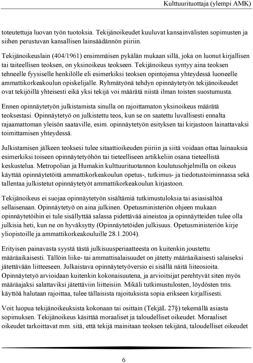 Tekijänoikeus syntyy aina teoksen tehneelle fyysiselle henkilölle eli esimerkiksi teoksen opintojensa yhteydessä luoneelle ammattikorkeakoulun opiskelijalle.