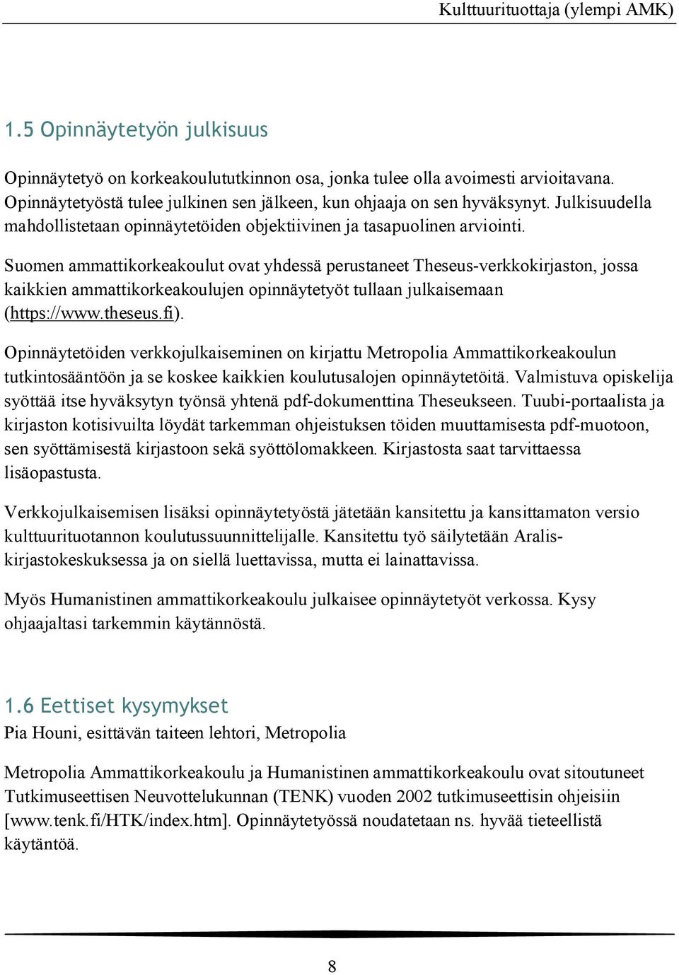 Suomen ammattikorkeakoulut ovat yhdessä perustaneet Theseus-verkkokirjaston, jossa kaikkien ammattikorkeakoulujen opinnäytetyöt tullaan julkaisemaan (https://www.theseus.fi).