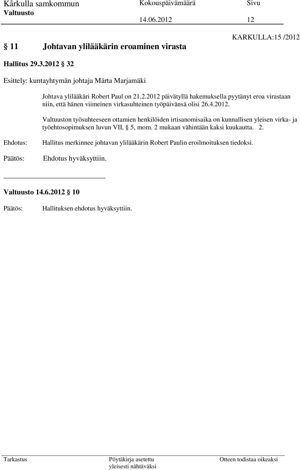 4.2012. n työsuhteeseen ottamien henkilöiden irtisanomisaika on kunnallisen yleisen virka- ja työehtosopimuksen luvun VII, 5, mom.