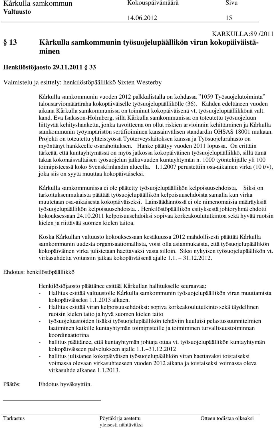 2011 33 Valmistelu ja esittely: henkilöstöpäällikkö Sixten Westerby Kårkulla samkommunin vuoden 2012 palkkalistalla on kohdassa 1059 Työsuojelutoiminta talousarviomääräraha kokopäiväiselle