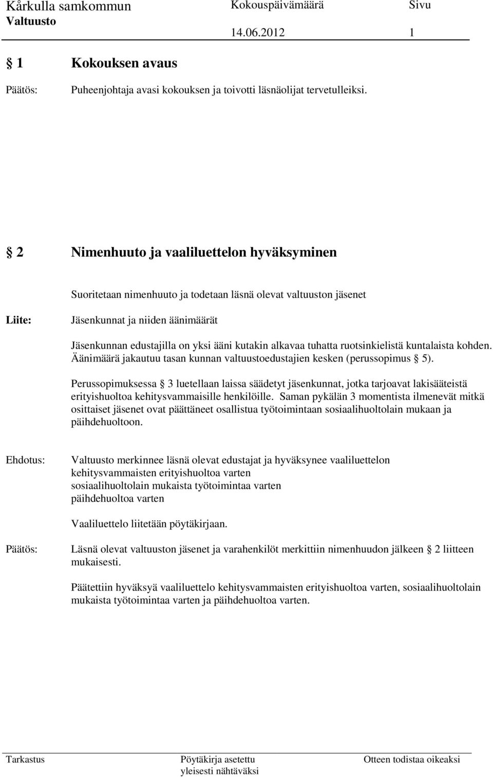 alkavaa tuhatta ruotsinkielistä kuntalaista kohden. Äänimäärä jakautuu tasan kunnan valtuustoedustajien kesken (perussopimus 5).