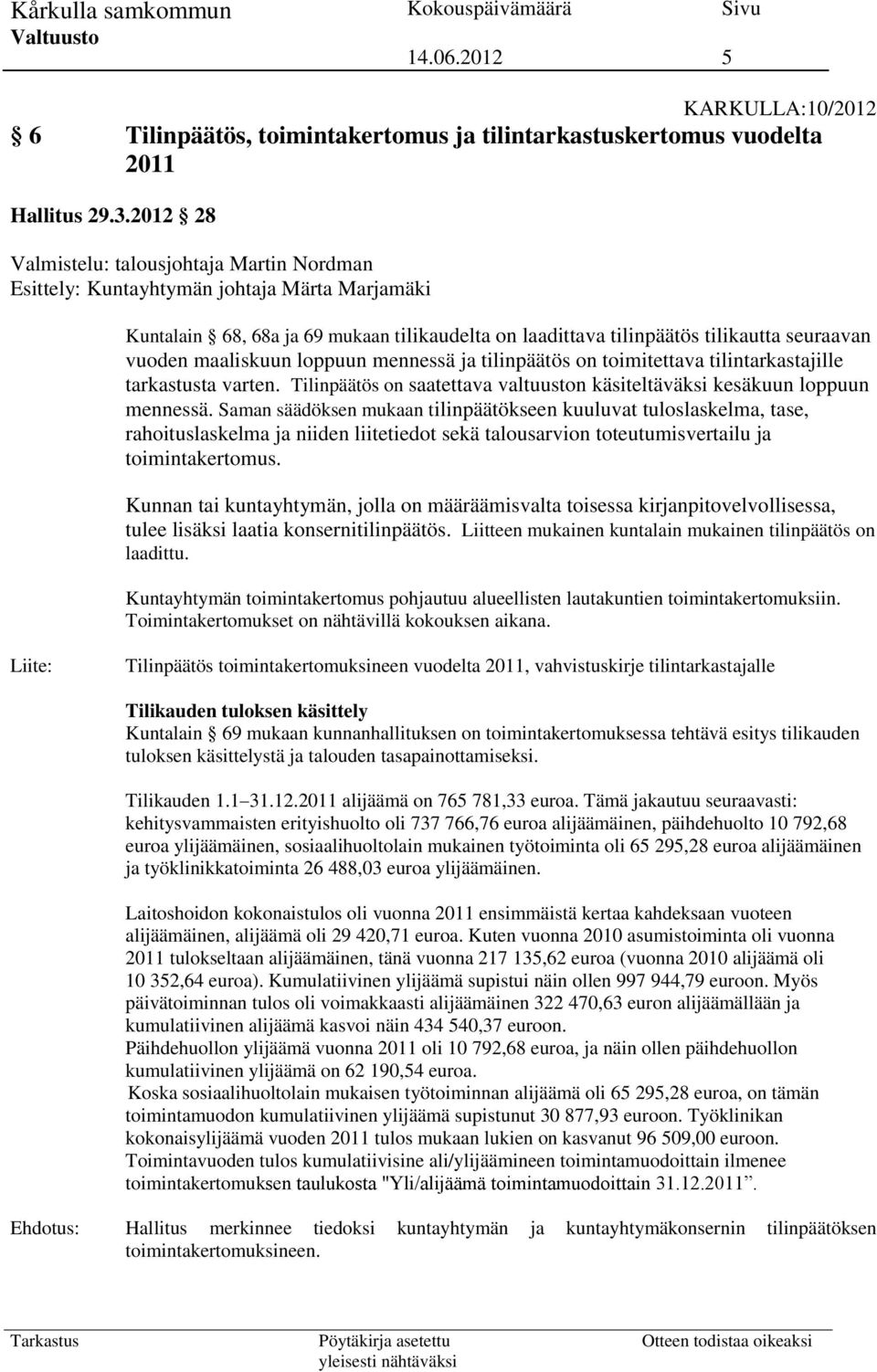 maaliskuun loppuun mennessä ja tilinpäätös on toimitettava tilintarkastajille tarkastusta varten. Tilinpäätös on saatettava valtuuston käsiteltäväksi kesäkuun loppuun mennessä.