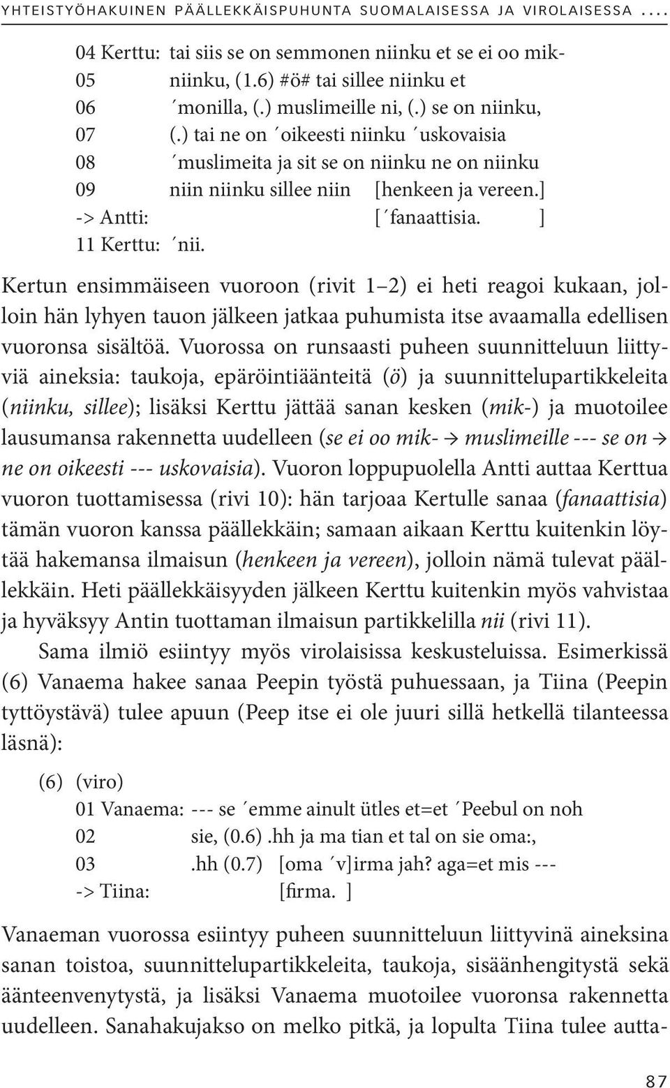 ) tai ne on oikeesti niinku uskovaisia 08 muslimeita ja sit se on niinku ne on niinku 09 niin niinku sillee niin [henkeen ja vereen.] -> Antti: [ fanaattisia. ] 11 Kerttu: nii.