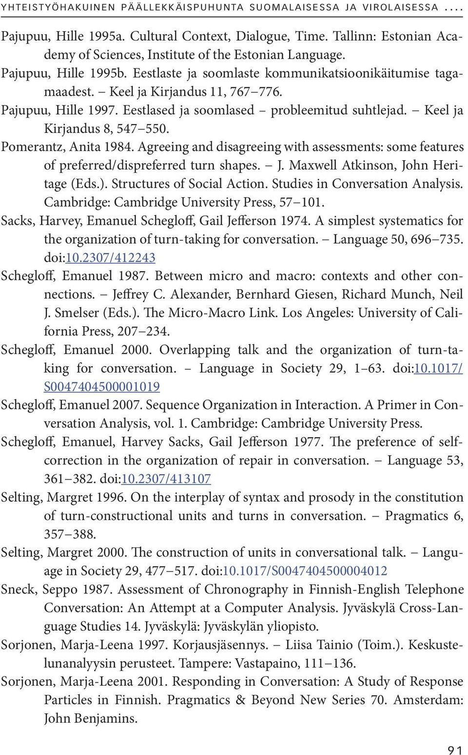 Pajupuu, Hille 1997. Eestlased ja soomlased probleemitud suhtlejad. Keel ja Kirjandus 8, 547 550. Pomerantz, Anita 1984.
