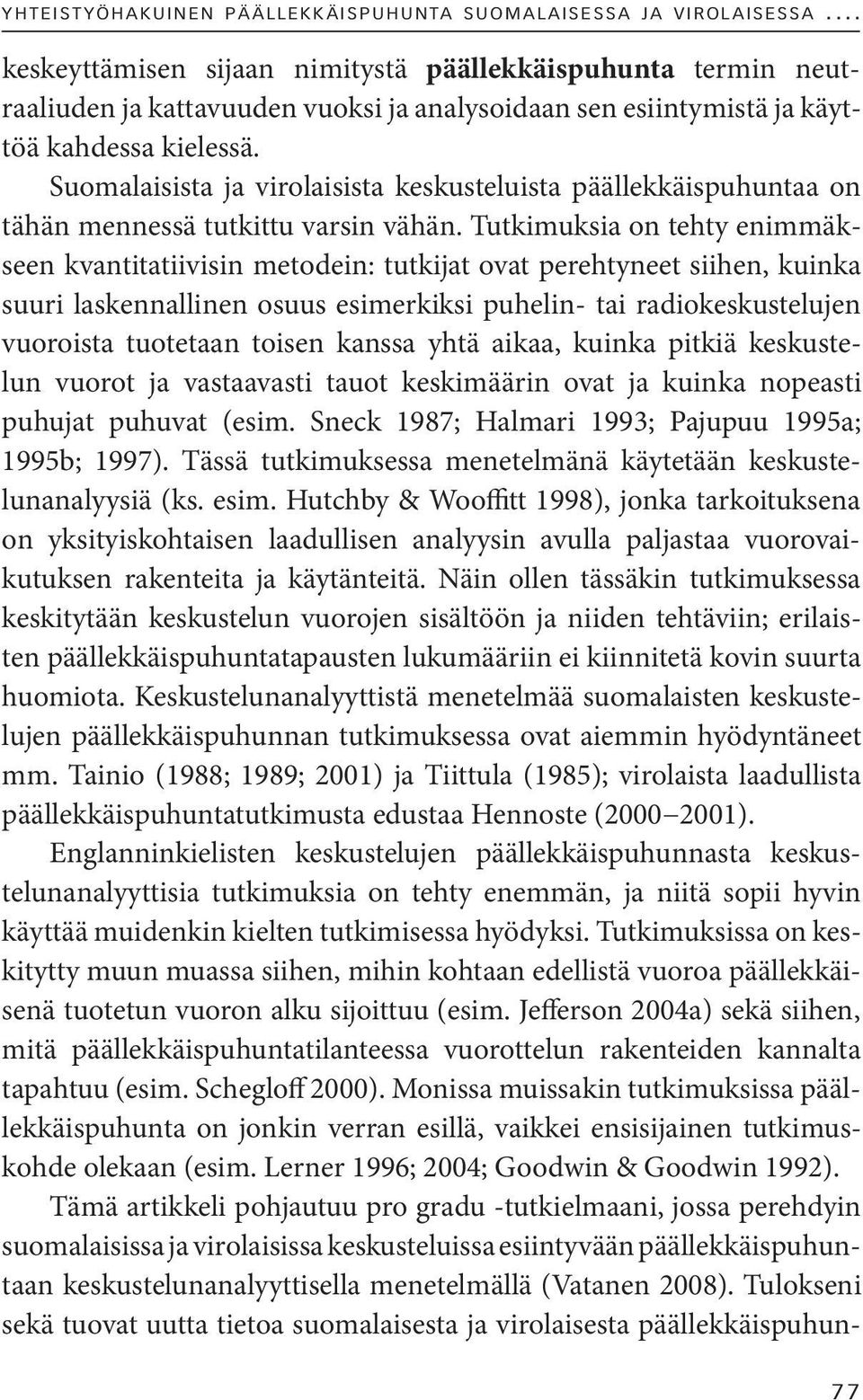 Suomalaisista ja virolaisista keskusteluista päällekkäispuhuntaa on tähän mennessä tutkittu varsin vähän.