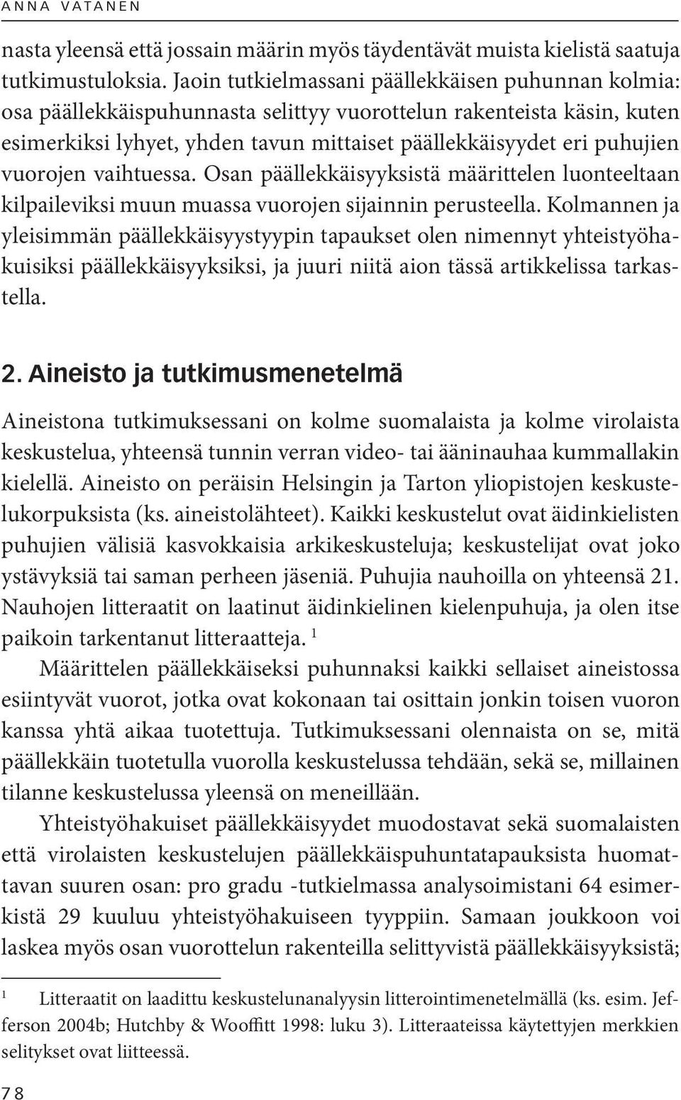 vuorojen vaihtuessa. Osan päällekkäisyyksistä määrittelen luonteeltaan kilpaileviksi muun muassa vuorojen sijainnin perusteella.