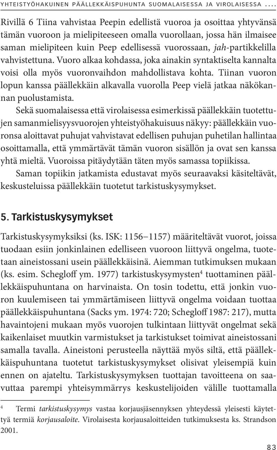 jah-partikkelilla vahvistettuna. Vuoro alkaa kohdassa, joka ainakin syntaktiselta kannalta voisi olla myös vuoronvaihdon mahdollistava kohta.