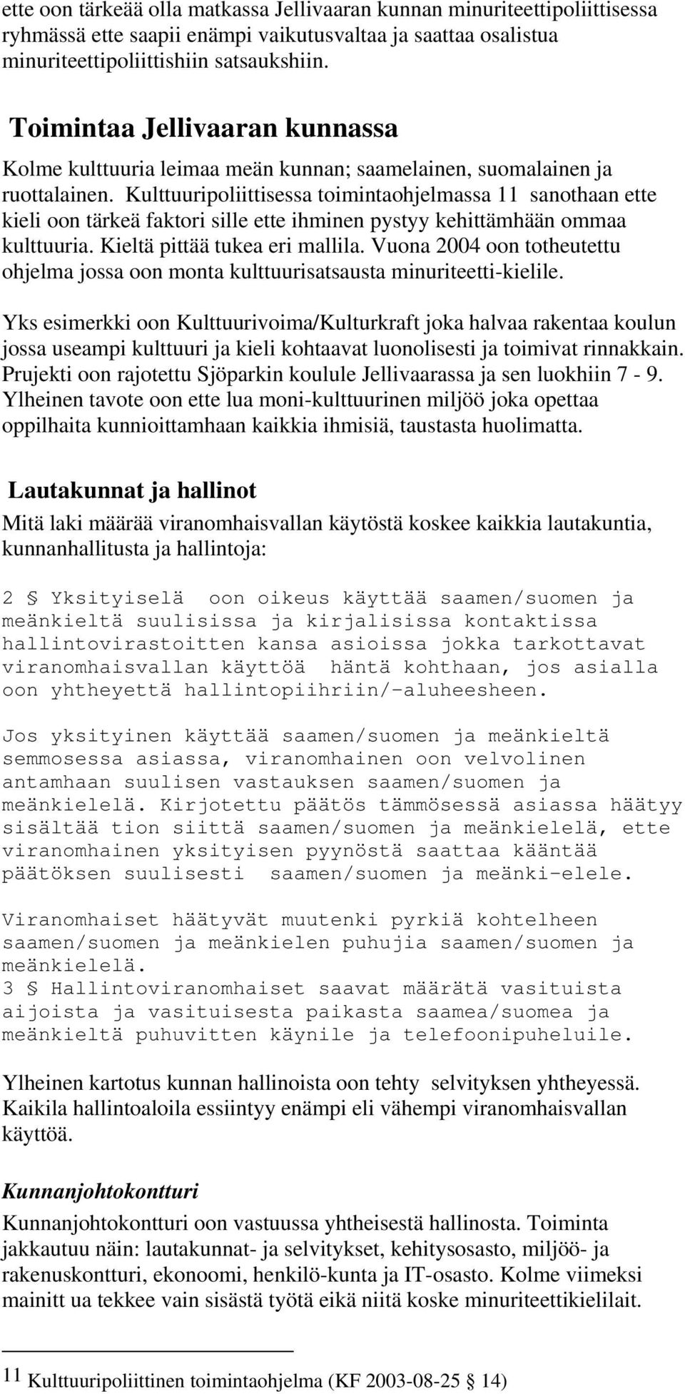 Kulttuuripoliittisessa toimintaohjelmassa 11 sanothaan ette kieli oon tärkeä faktori sille ette ihminen pystyy kehittämhään ommaa kulttuuria. Kieltä pittää tukea eri mallila.