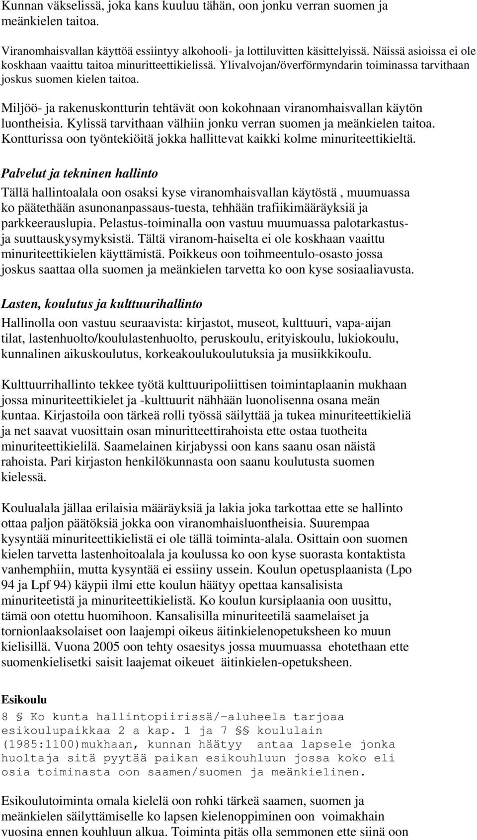 Miljöö- ja rakenuskontturin tehtävät oon kokohnaan viranomhaisvallan käytön luontheisia. Kylissä tarvithaan välhiin jonku verran suomen ja meänkielen taitoa.