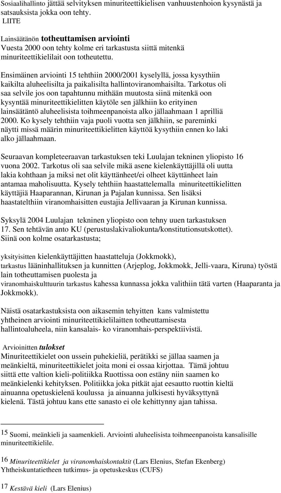Ensimäinen arviointi 15 tehthiin 2000/2001 kyselyllä, jossa kysythiin kaikilta aluheelisilta ja paikalisilta hallintoviranomhaisilta.
