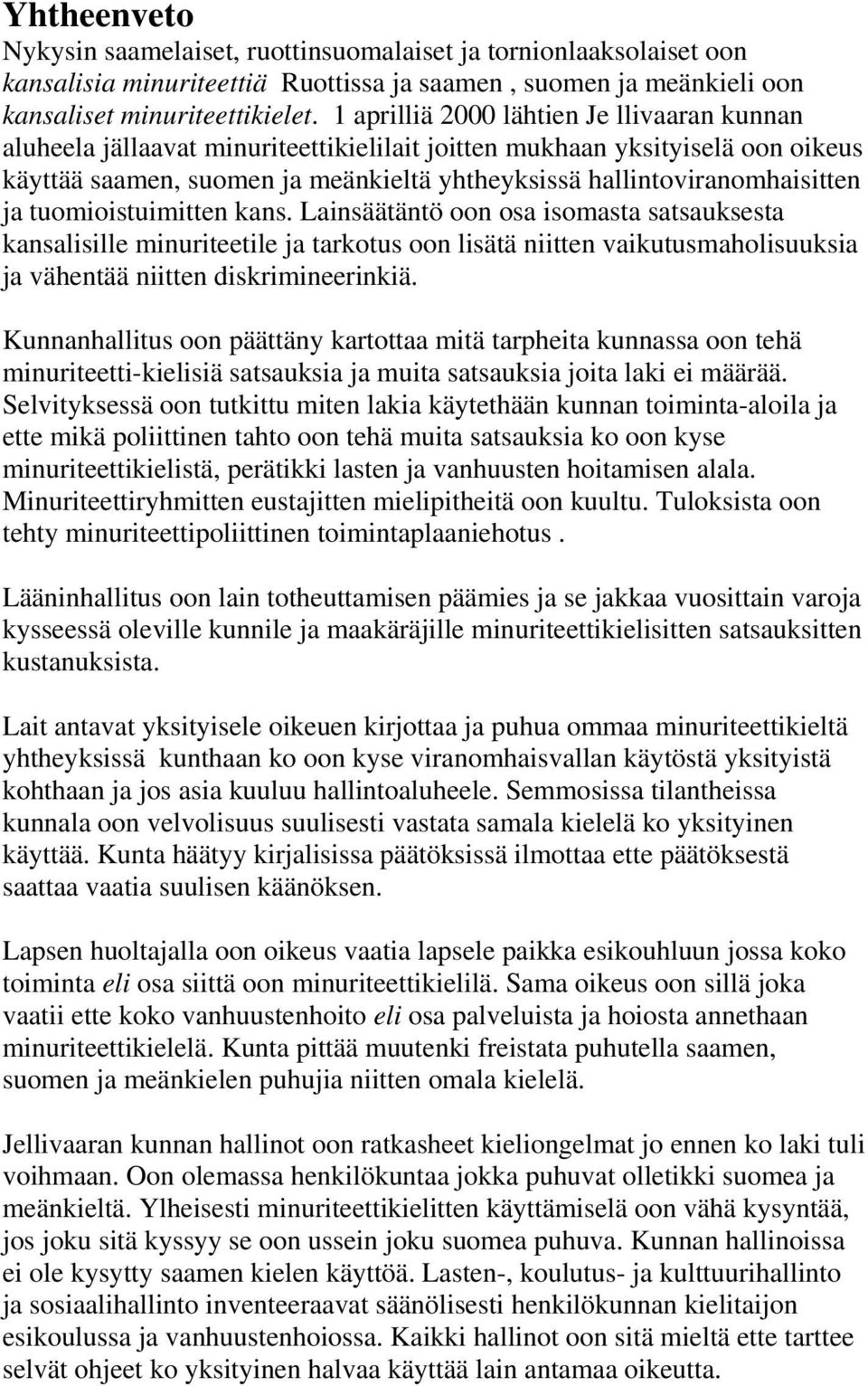 ja tuomioistuimitten kans. Lainsäätäntö oon osa isomasta satsauksesta kansalisille minuriteetile ja tarkotus oon lisätä niitten vaikutusmaholisuuksia ja vähentää niitten diskrimineerinkiä.