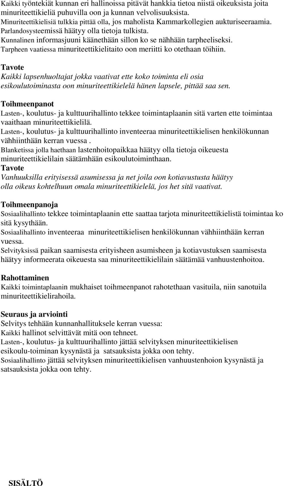 Kunnalinen informasjuuni käänethään sillon ko se nähhään tarpheeliseksi. Tarpheen vaatiessa minuriteettikielitaito oon meriitti ko otethaan töihiin.