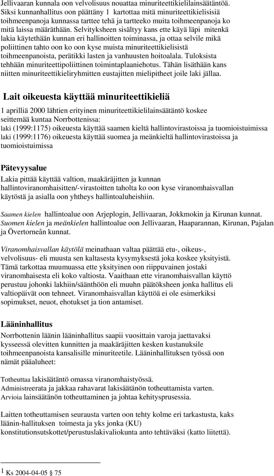 Selvityksheen sisältyy kans ette käyä läpi mitenkä lakia käytethään kunnan eri hallinoitten toiminassa, ja ottaa selvile mikä poliittinen tahto oon ko oon kyse muista minuriteettikielisistä