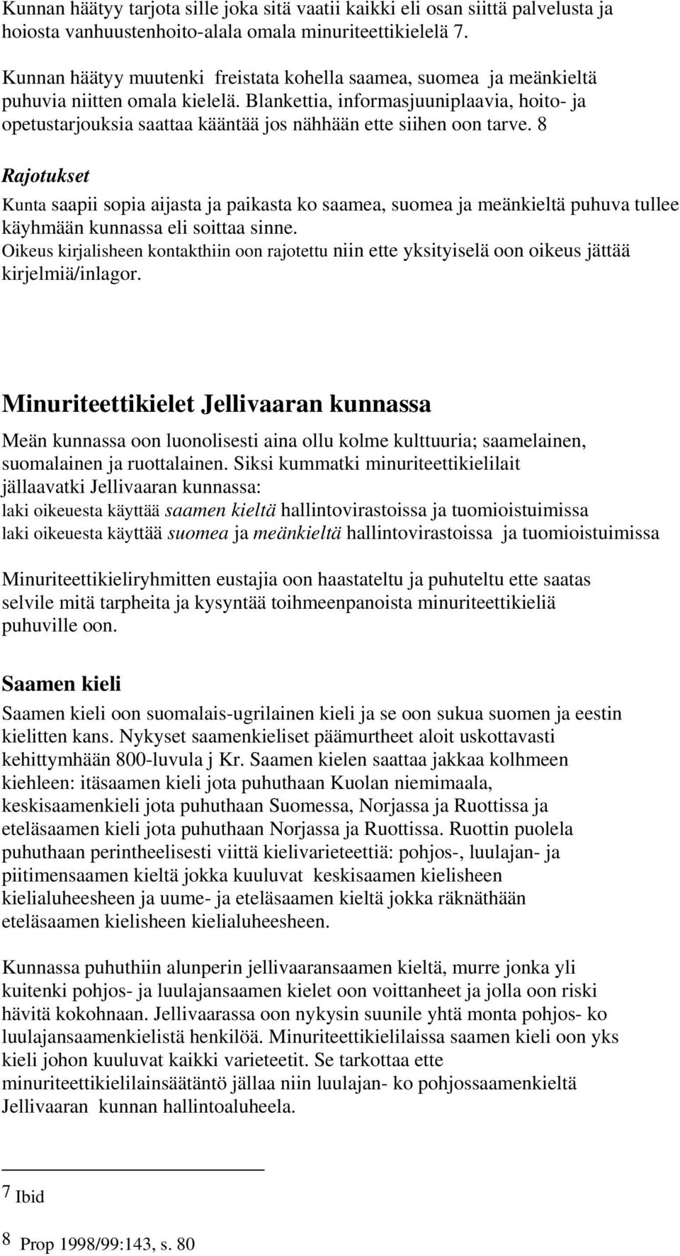 Blankettia, informasjuuniplaavia, hoito- ja opetustarjouksia saattaa kääntää jos nähhään ette siihen oon tarve.