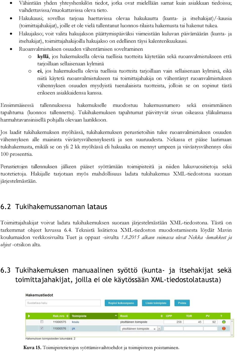 Hakujakso; voit valita hakujakson päättymispäiväksi viimeistään kuluvan päivämäärän (kunta- ja itsehakijat), toimittajahakijoilla hakujakso on edellinen täysi kalenterikuukausi.