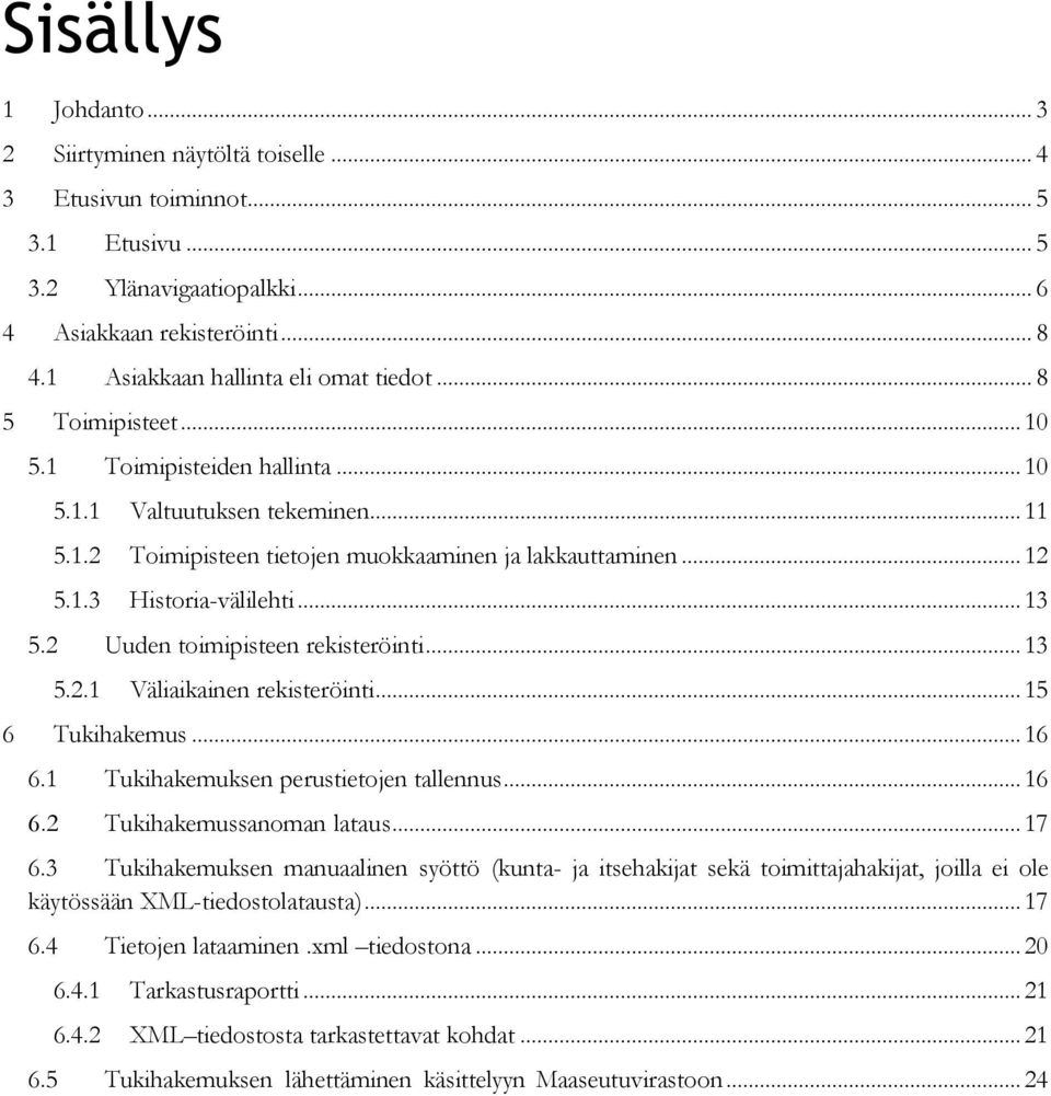 1.3 Historia-välilehti... 13 5.2 Uuden toimipisteen rekisteröinti... 13 5.2.1 Väliaikainen rekisteröinti... 15 6 Tukihakemus... 16 6.1 Tukihakemuksen perustietojen tallennus... 16 6.2 Tukihakemussanoman lataus.