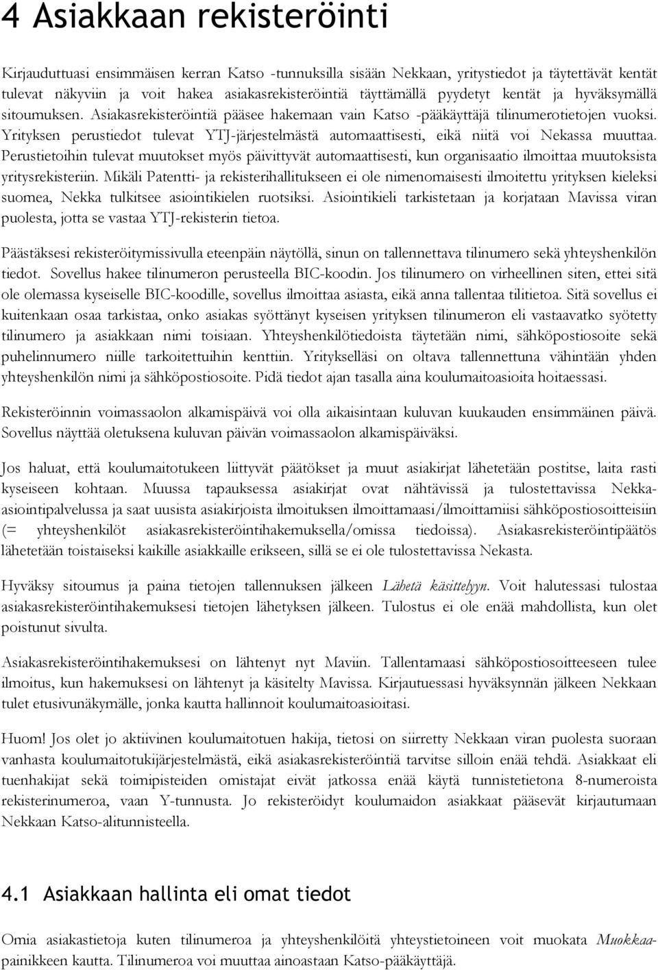 Yrityksen perustiedot tulevat YTJ-järjestelmästä automaattisesti, eikä niitä voi Nekassa muuttaa.