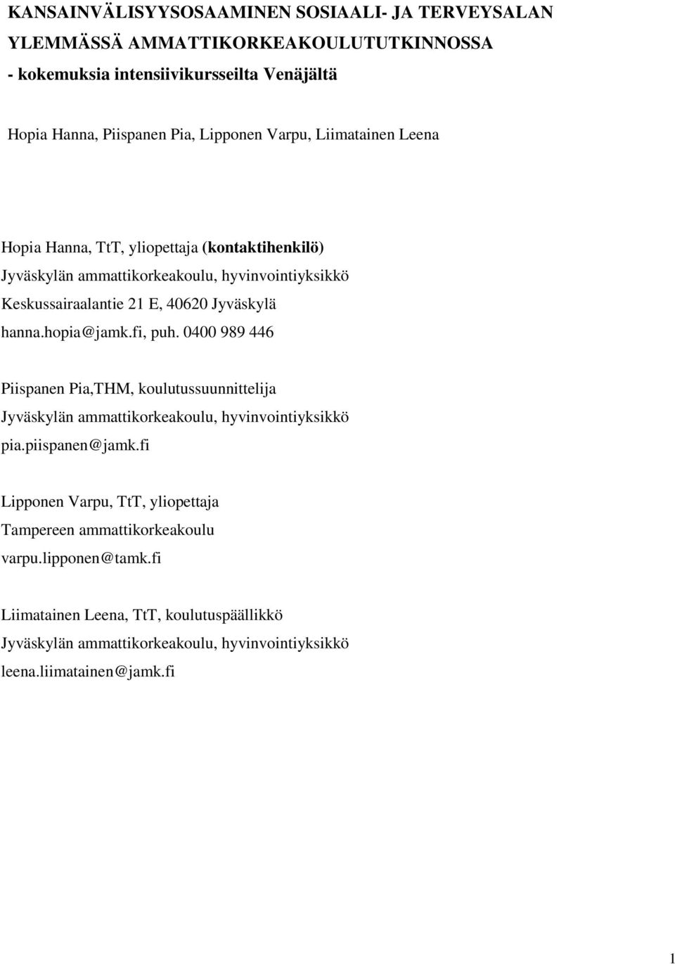 hopia@jamk.fi, puh. 0400 989 446 Piispanen Pia,THM, koulutussuunnittelija Jyväskylän ammattikorkeakoulu, hyvinvointiyksikkö pia.piispanen@jamk.