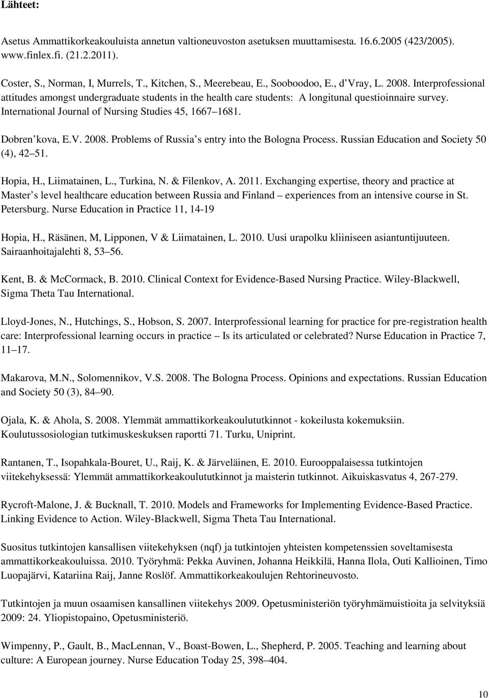 International Journal of Nursing Studies 45, 1667 1681. Dobren kova, E.V. 2008. Problems of Russia s entry into the Bologna Process. Russian Education and Society 50 (4), 42 51. Hopia, H.