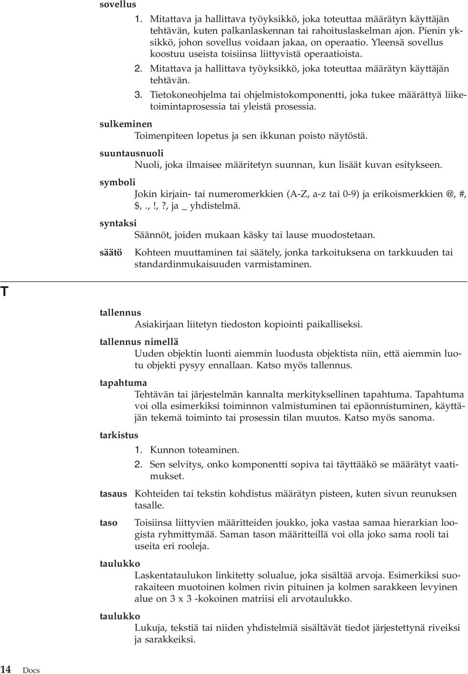 Mitattava ja hallittava työyksikkö, joka toteuttaa määrätyn käyttäjän tehtävän. 3. Tietokoneohjelma tai ohjelmistokomponentti, joka tukee määrättyä liiketoimintaprosessia tai yleistä prosessia.