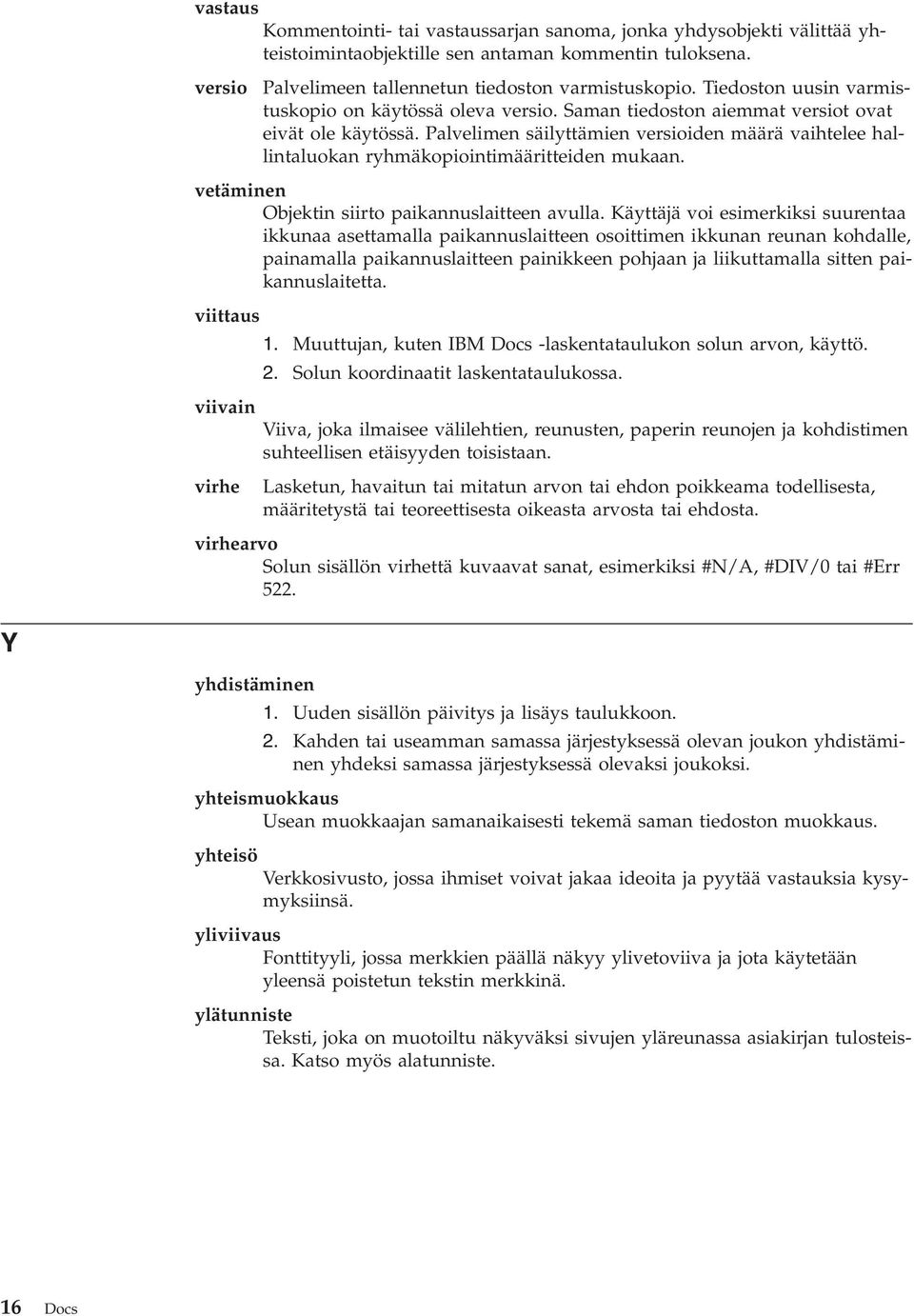 Palvelimen säilyttämien versioiden määrä vaihtelee hallintaluokan ryhmäkopiointimääritteiden mukaan. vetäminen Objektin siirto paikannuslaitteen avulla.