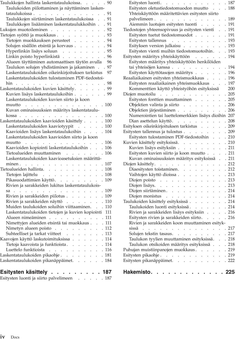 ..... 94 Hyperlinkin lisäys soluun........ 95 Linkin poisto hyperlinkistä........ 96 Alueen täyttäminen automaattisen täytön avulla 96 Taulukon solujen yhdistäminen ja jakaminen.