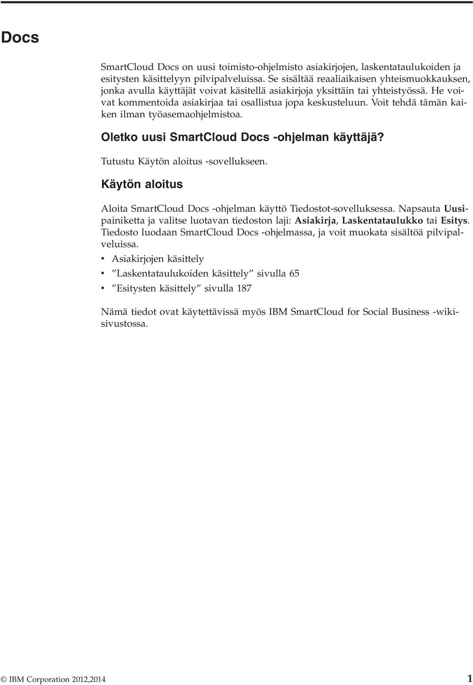 Voit tehdä tämän kaiken ilman työasemaohjelmistoa. Oletko uusi SmartCloud Docs -ohjelman käyttäjä? Tutustu Käytön aloitus -sovellukseen.